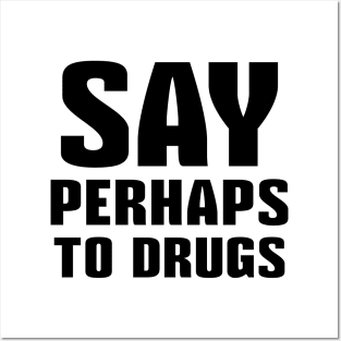 Say Perhaps To Drugs Posters and Art